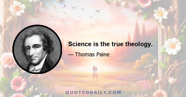 Science is the true theology.