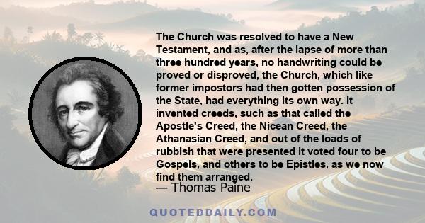 The Church was resolved to have a New Testament, and as, after the lapse of more than three hundred years, no handwriting could be proved or disproved, the Church, which like former impostors had then gotten possession