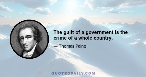 The guilt of a government is the crime of a whole country.