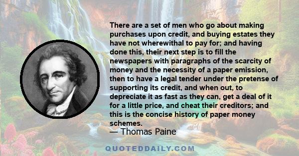 There are a set of men who go about making purchases upon credit, and buying estates they have not wherewithal to pay for; and having done this, their next step is to fill the newspapers with paragraphs of the scarcity