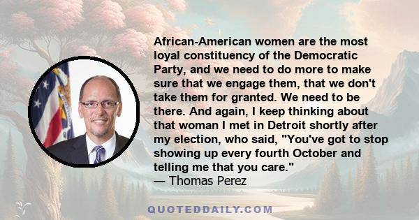 African-American women are the most loyal constituency of the Democratic Party, and we need to do more to make sure that we engage them, that we don't take them for granted. We need to be there. And again, I keep