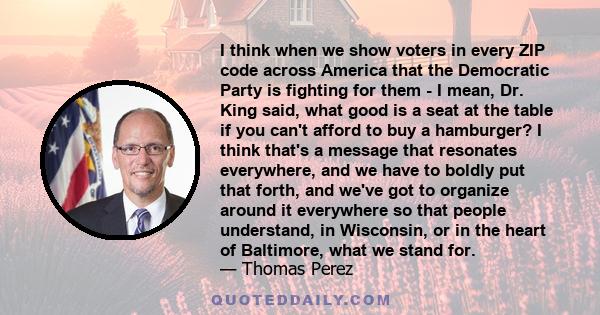 I think when we show voters in every ZIP code across America that the Democratic Party is fighting for them - I mean, Dr. King said, what good is a seat at the table if you can't afford to buy a hamburger? I think