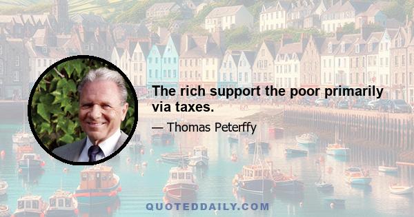 The rich support the poor primarily via taxes.