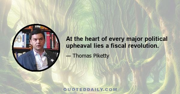 At the heart of every major political upheaval lies a fiscal revolution.