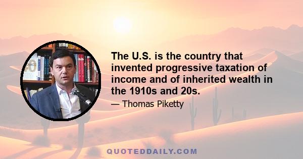 The U.S. is the country that invented progressive taxation of income and of inherited wealth in the 1910s and 20s.