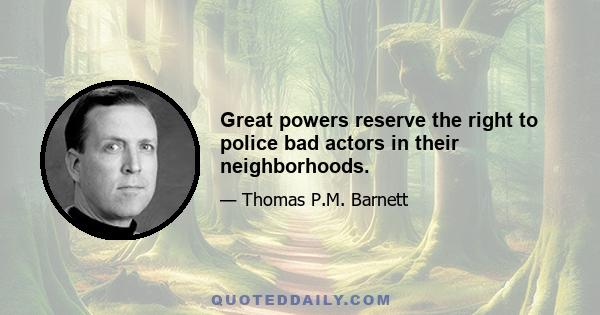 Great powers reserve the right to police bad actors in their neighborhoods.