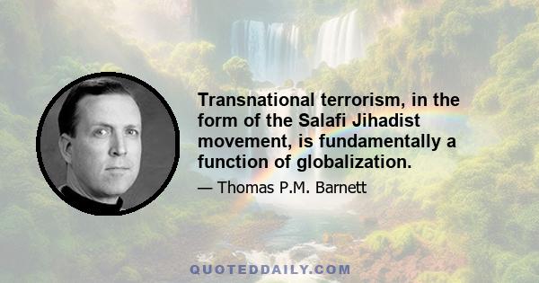 Transnational terrorism, in the form of the Salafi Jihadist movement, is fundamentally a function of globalization.