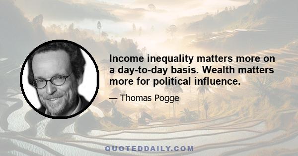 Income inequality matters more on a day-to-day basis. Wealth matters more for political influence.