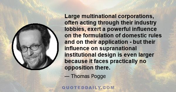 Large multinational corporations, often acting through their industry lobbies, exert a powerful influence on the formulation of domestic rules and on their application - but their influence on supranational