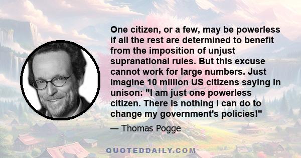 One citizen, or a few, may be powerless if all the rest are determined to benefit from the imposition of unjust supranational rules. But this excuse cannot work for large numbers. Just imagine 10 million US citizens