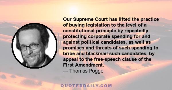 Our Supreme Court has lifted the practice of buying legislation to the level of a constitutional principle by repeatedly protecting corporate spending for and against political candidates, as well as promises and