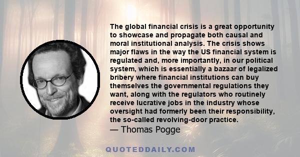 The global financial crisis is a great opportunity to showcase and propagate both causal and moral institutional analysis. The crisis shows major flaws in the way the US financial system is regulated and, more