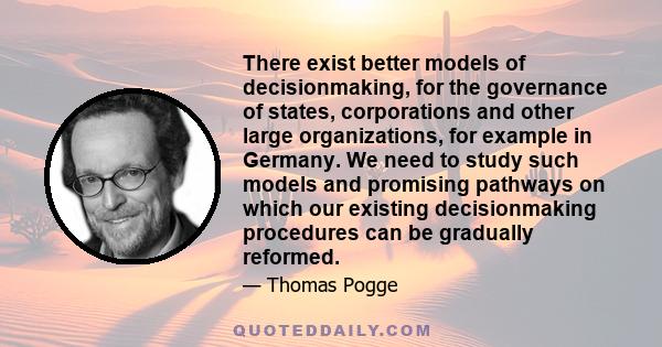 There exist better models of decisionmaking, for the governance of states, corporations and other large organizations, for example in Germany. We need to study such models and promising pathways on which our existing