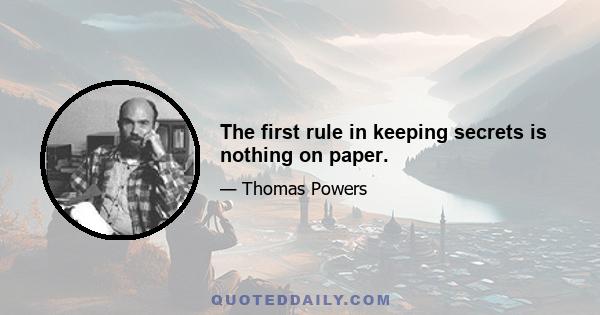 The first rule in keeping secrets is nothing on paper.