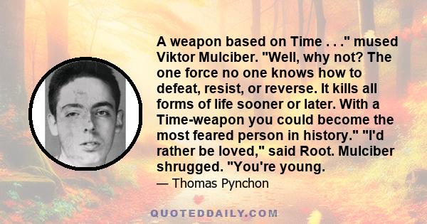 A weapon based on Time . . . mused Viktor Mulciber. Well, why not? The one force no one knows how to defeat, resist, or reverse. It kills all forms of life sooner or later. With a Time-weapon you could become the most