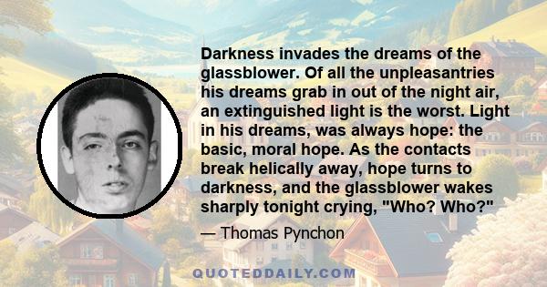 Darkness invades the dreams of the glassblower. Of all the unpleasantries his dreams grab in out of the night air, an extinguished light is the worst. Light in his dreams, was always hope: the basic, moral hope. As the