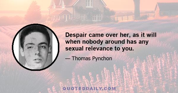 Despair came over her, as it will when nobody around has any sexual relevance to you.