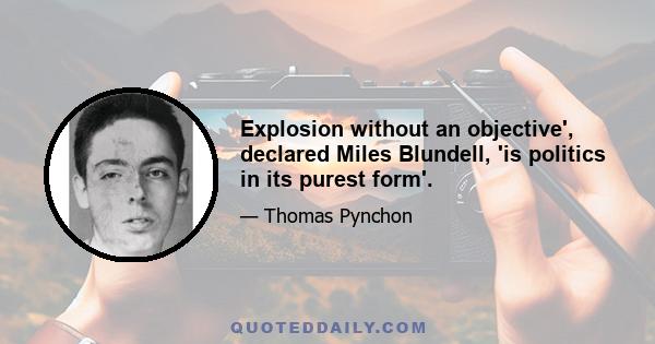 Explosion without an objective', declared Miles Blundell, 'is politics in its purest form'.