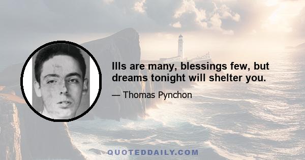 Ills are many, blessings few, but dreams tonight will shelter you.