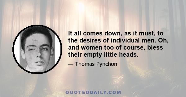 It all comes down, as it must, to the desires of individual men. Oh, and women too of course, bless their empty little heads.