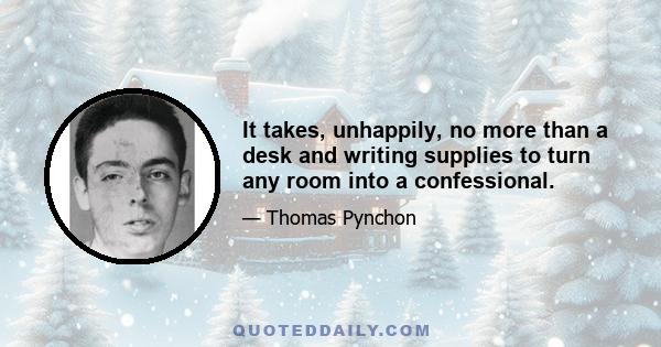 It takes, unhappily, no more than a desk and writing supplies to turn any room into a confessional.