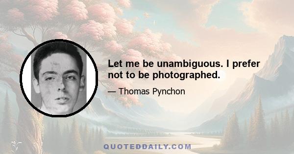 Let me be unambiguous. I prefer not to be photographed.