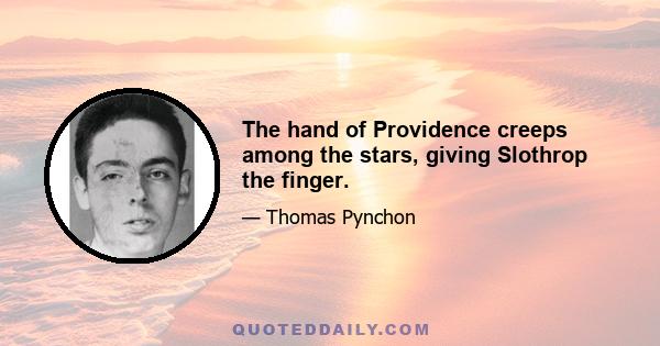 The hand of Providence creeps among the stars, giving Slothrop the finger.