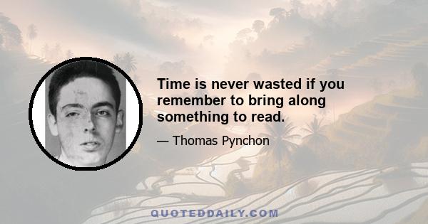 Time is never wasted if you remember to bring along something to read.