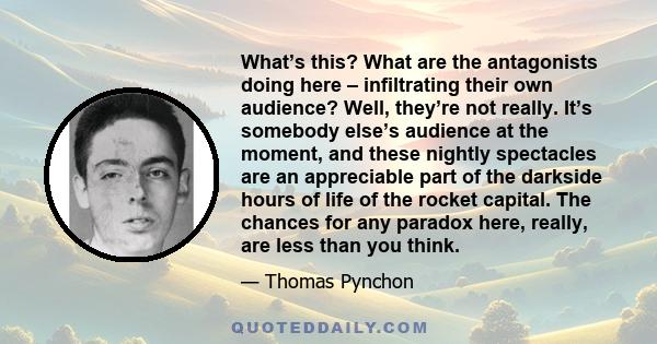 What’s this? What are the antagonists doing here – infiltrating their own audience? Well, they’re not really. It’s somebody else’s audience at the moment, and these nightly spectacles are an appreciable part of the