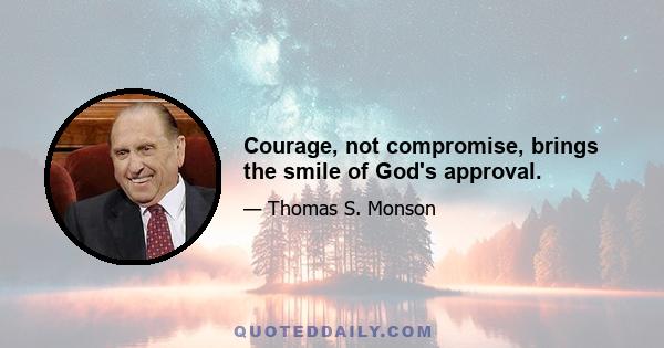 Courage, not compromise, brings the smile of God's approval.