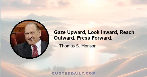 Gaze Upward, Look Inward, Reach Outward, Press Forward.