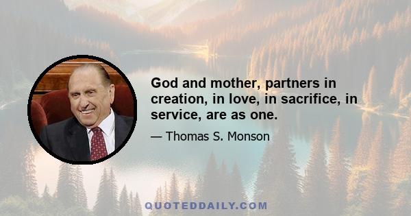 God and mother, partners in creation, in love, in sacrifice, in service, are as one.