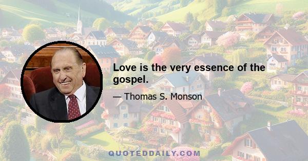 Love is the very essence of the gospel.