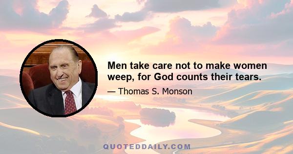 Men take care not to make women weep, for God counts their tears.