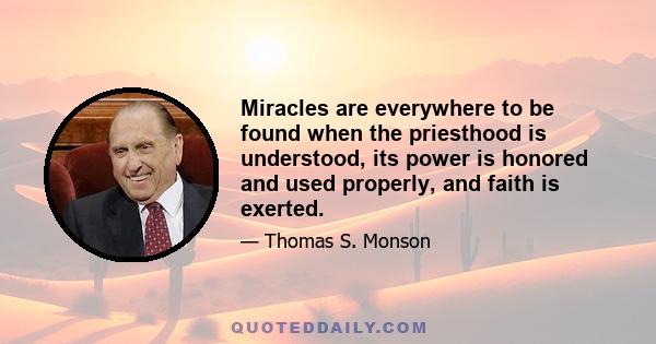 Miracles are everywhere to be found when the priesthood is understood, its power is honored and used properly, and faith is exerted.