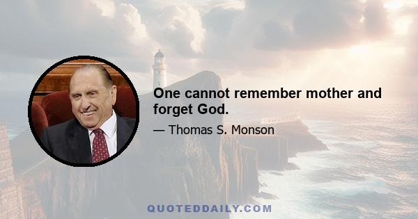 One cannot remember mother and forget God.