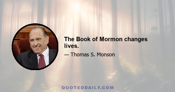 The Book of Mormon changes lives.