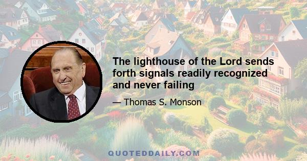 The lighthouse of the Lord sends forth signals readily recognized and never failing