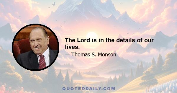 The Lord is in the details of our lives.