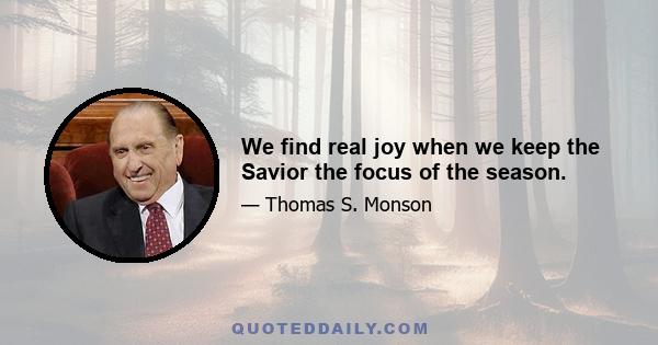 We find real joy when we keep the Savior the focus of the season.