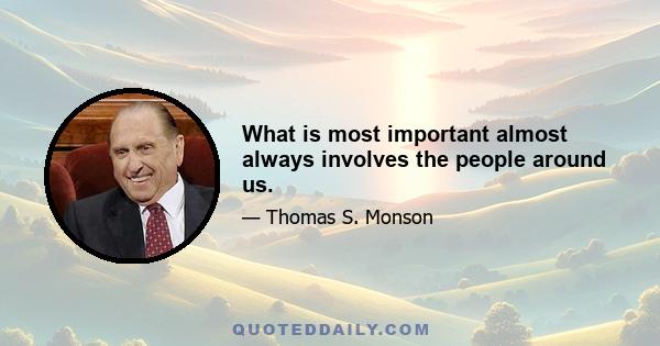 What is most important almost always involves the people around us.