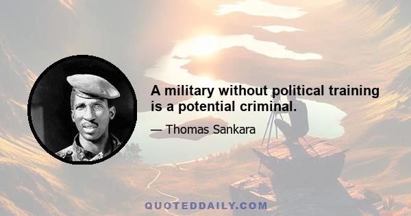 A military without political training is a potential criminal.