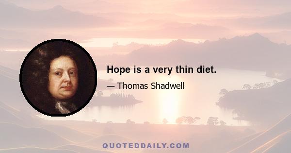 Hope is a very thin diet.