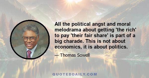 All the political angst and moral melodrama about getting 'the rich' to pay 'their fair share' is part of a big charade. This is not about economics, it is about politics.