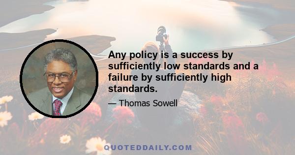 Any policy is a success by sufficiently low standards and a failure by sufficiently high standards.