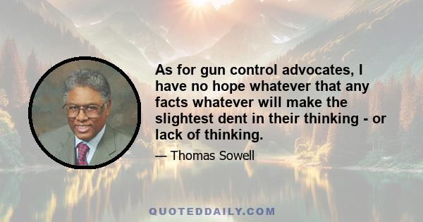 As for gun control advocates, I have no hope whatever that any facts whatever will make the slightest dent in their thinking - or lack of thinking.