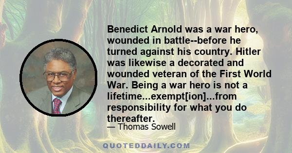 Benedict Arnold was a war hero, wounded in battle--before he turned against his country. Hitler was likewise a decorated and wounded veteran of the First World War. Being a war hero is not a