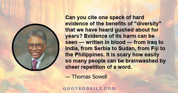 Can you cite one speck of hard evidence of the benefits of diversity that we have heard gushed about for years? Evidence of its harm can be seen — written in blood — from Iraq to India, from Serbia to Sudan, from Fiji