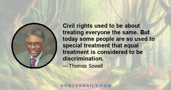 Civil rights used to be about treating everyone the same. But today some people are so used to special treatment that equal treatment is considered to be discrimination.