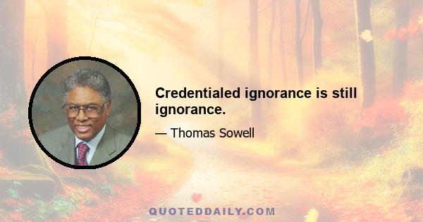 Credentialed ignorance is still ignorance.